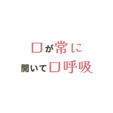 口が常に開いて口呼吸